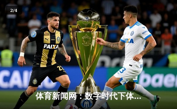 体育新闻网：数字时代下体育资讯的变革与未来 - 2