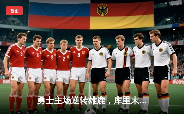 勇士主场逆转雄鹿，库里末节狂飙23分创赛季新高