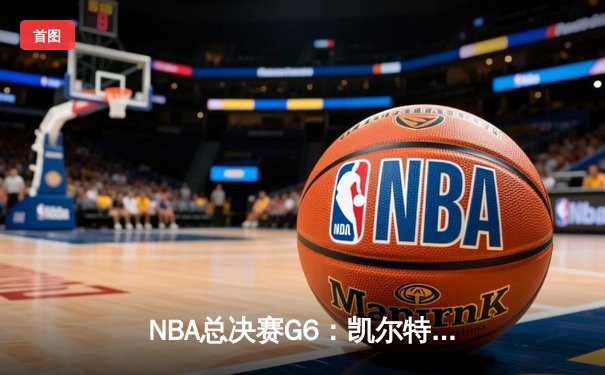 NBA总决赛G6：凯尔特人绝地反击，塔图姆狂砍47分助队拖入抢七