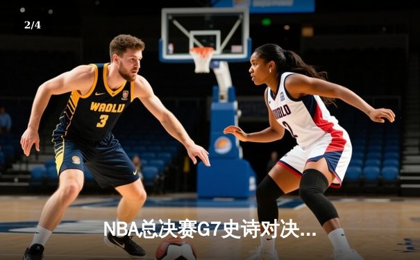 NBA总决赛G7史诗对决：凯尔特人加时逆转勇士夺第18冠 - 2