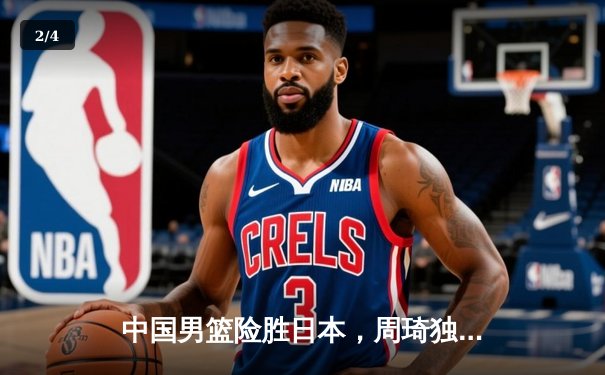 中国男篮险胜日本，周琦独揽28分捍卫亚洲霸主地位 - 2