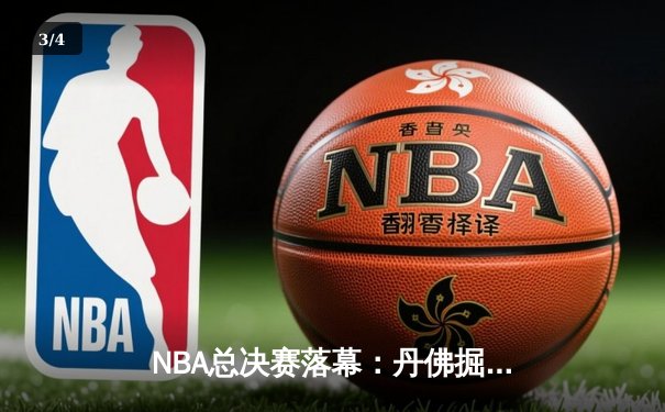 NBA总决赛落幕：丹佛掘金4-1击败迈阿密热火，首夺总冠军 - 3